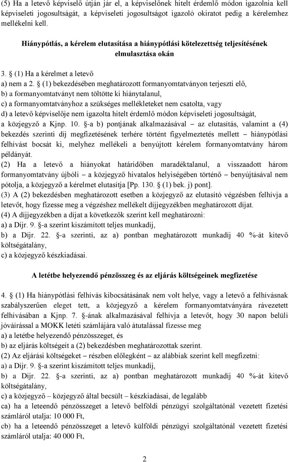 (1) bekezdésében meghatározott formanyomtatványon terjeszti elő, b) a formanyomtatványt nem töltötte ki hiánytalanul, c) a formanyomtatványhoz a szükséges mellékleteket nem csatolta, vagy d) a letevő