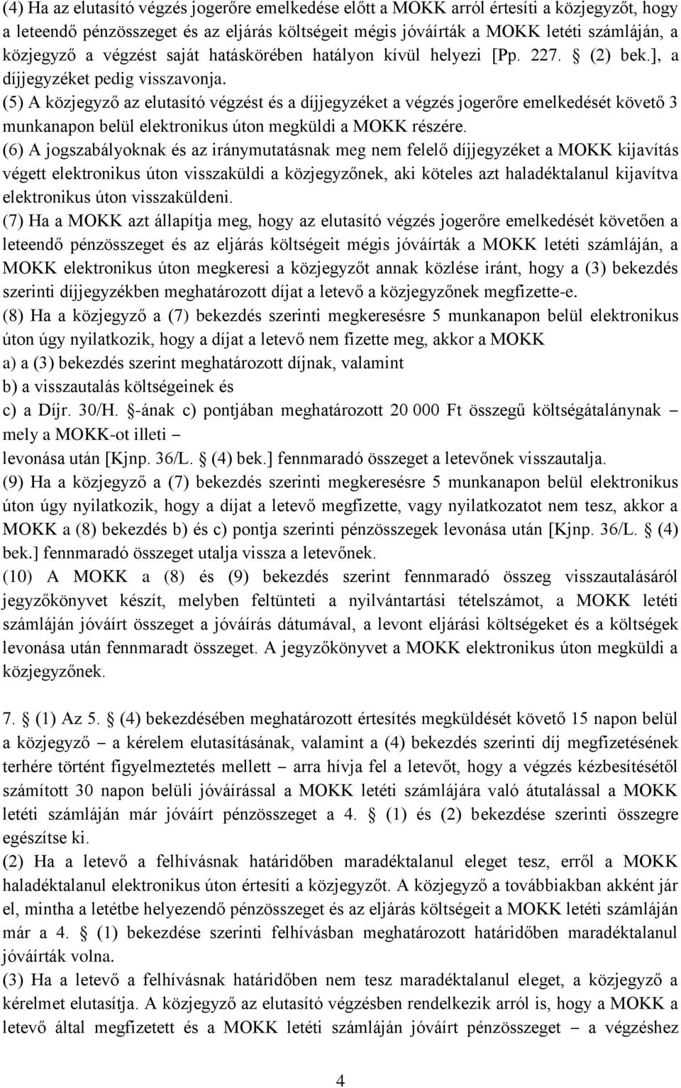 (5) A közjegyző az elutasító végzést és a díjjegyzéket a végzés jogerőre emelkedését követő 3 munkanapon belül elektronikus úton megküldi a MOKK részére.