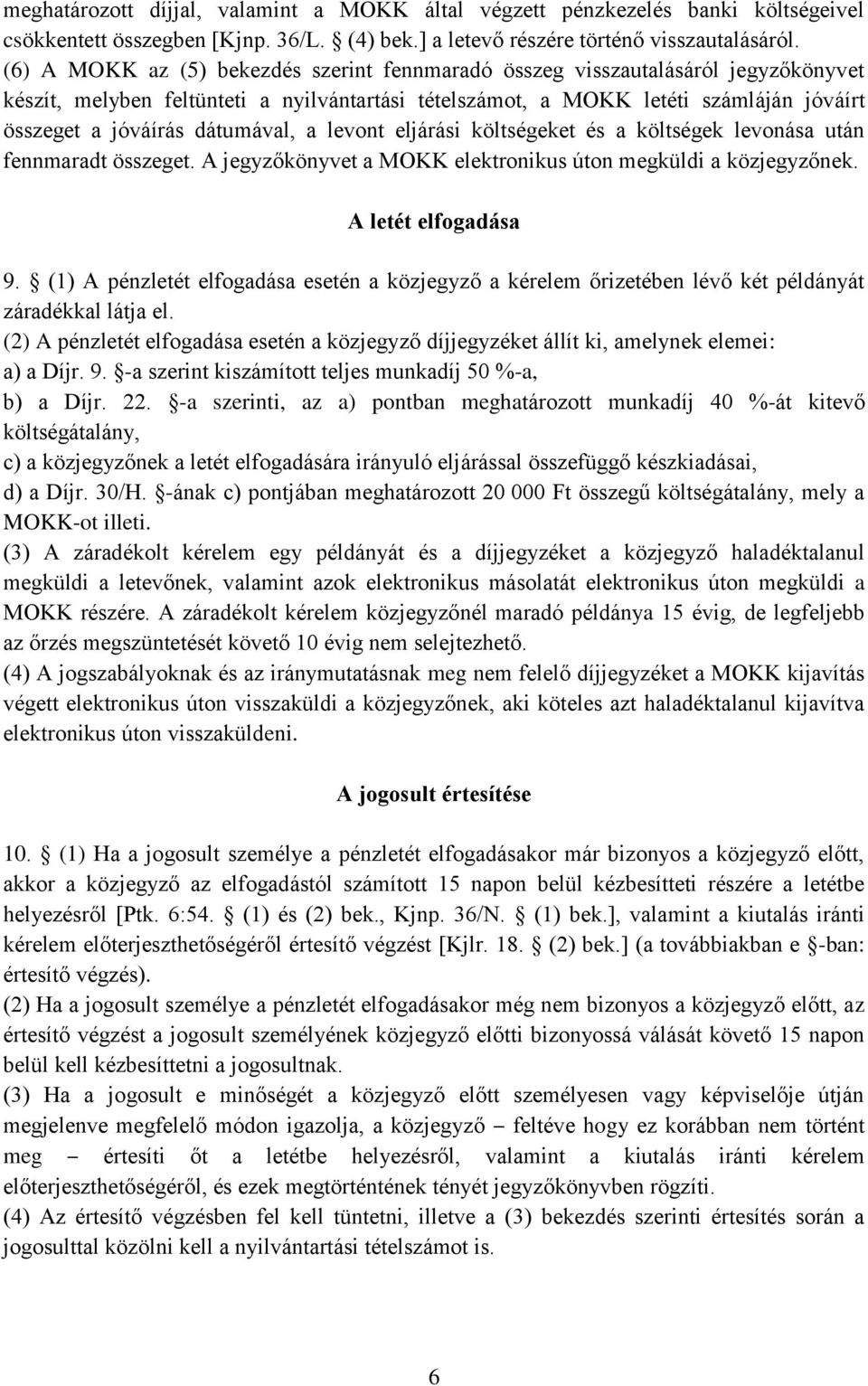 dátumával, a levont eljárási költségeket és a költségek levonása után fennmaradt összeget. A jegyzőkönyvet a MOKK elektronikus úton megküldi a közjegyzőnek. A letét elfogadása 9.