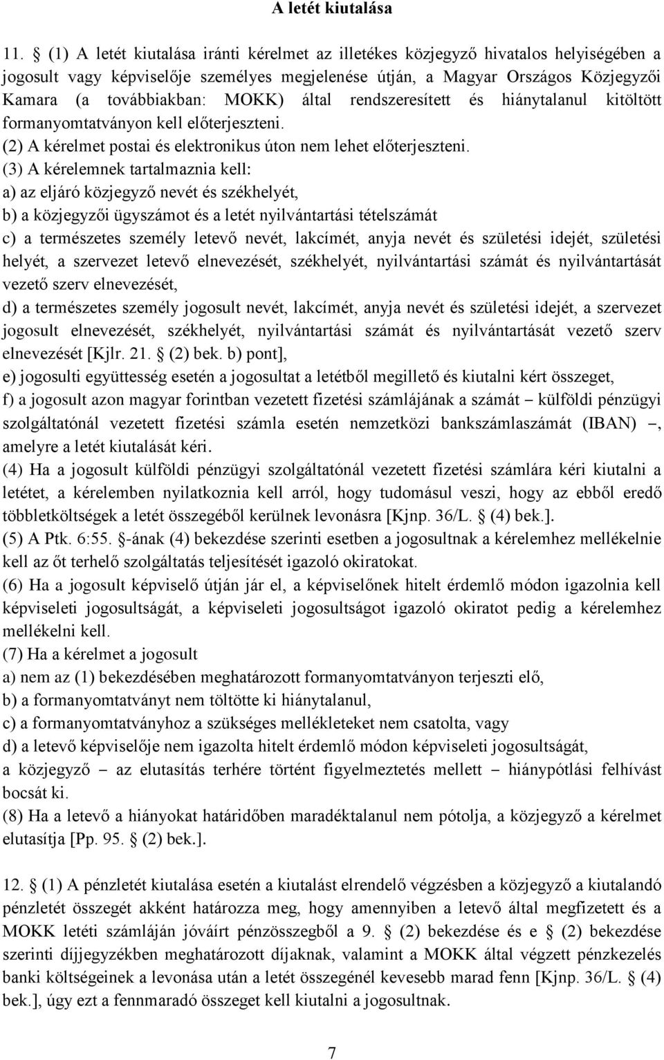 által rendszeresített és hiánytalanul kitöltött formanyomtatványon kell előterjeszteni. (2) A kérelmet postai és elektronikus úton nem lehet előterjeszteni.