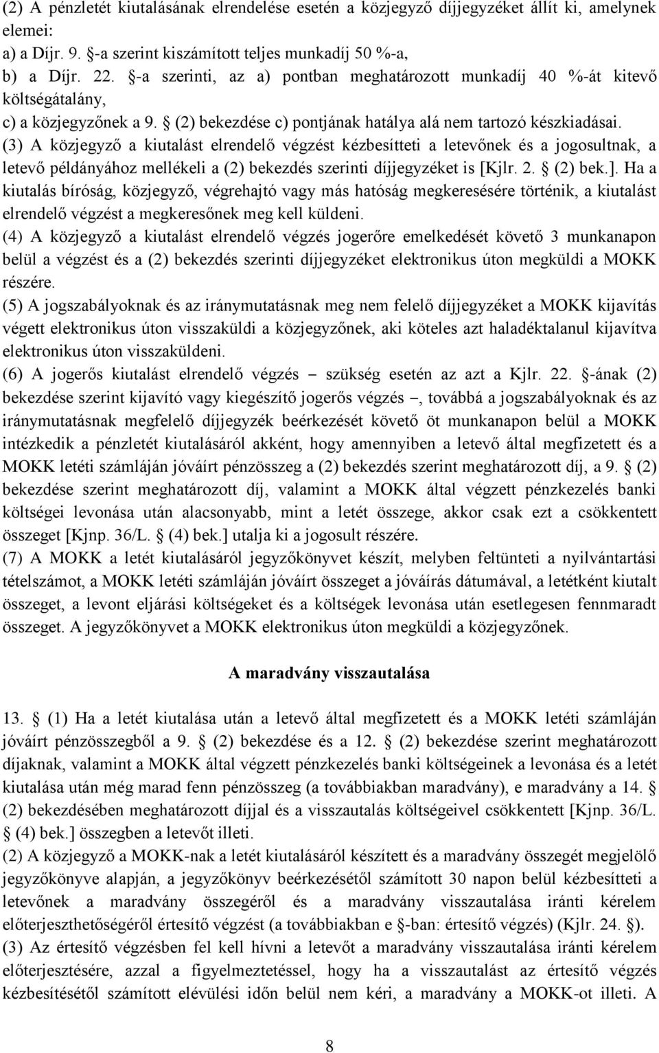 (3) A közjegyző a kiutalást elrendelő végzést kézbesítteti a letevőnek és a jogosultnak, a letevő példányához mellékeli a (2) bekezdés szerinti díjjegyzéket is [Kjlr. 2. (2) bek.].