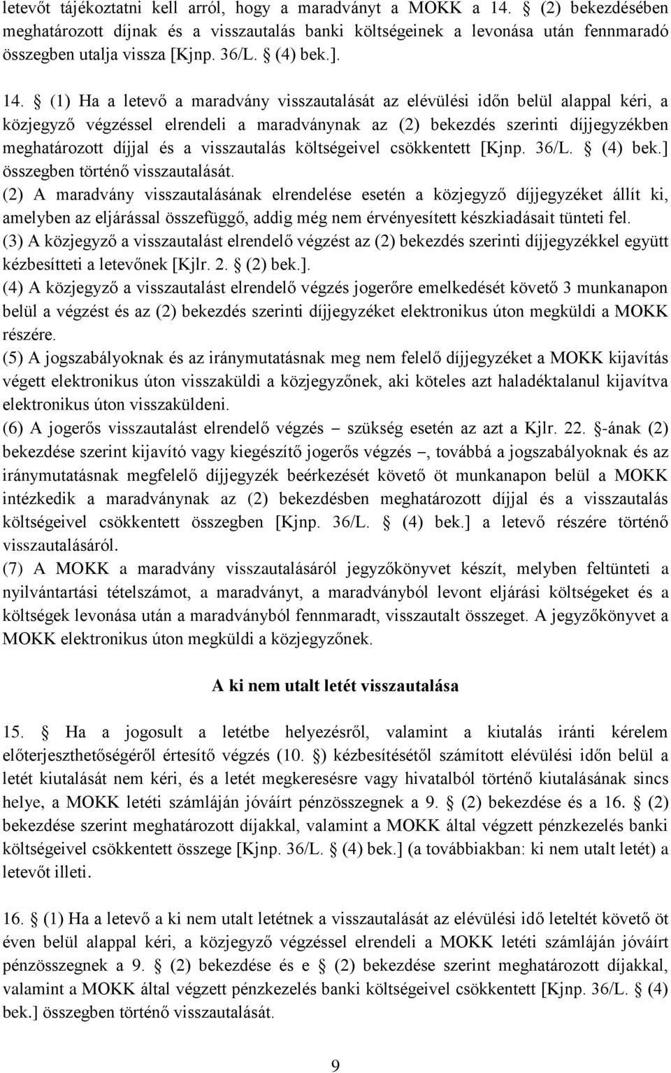 (1) Ha a letevő a maradvány visszautalását az elévülési időn belül alappal kéri, a közjegyző végzéssel elrendeli a maradványnak az (2) bekezdés szerinti díjjegyzékben meghatározott díjjal és a