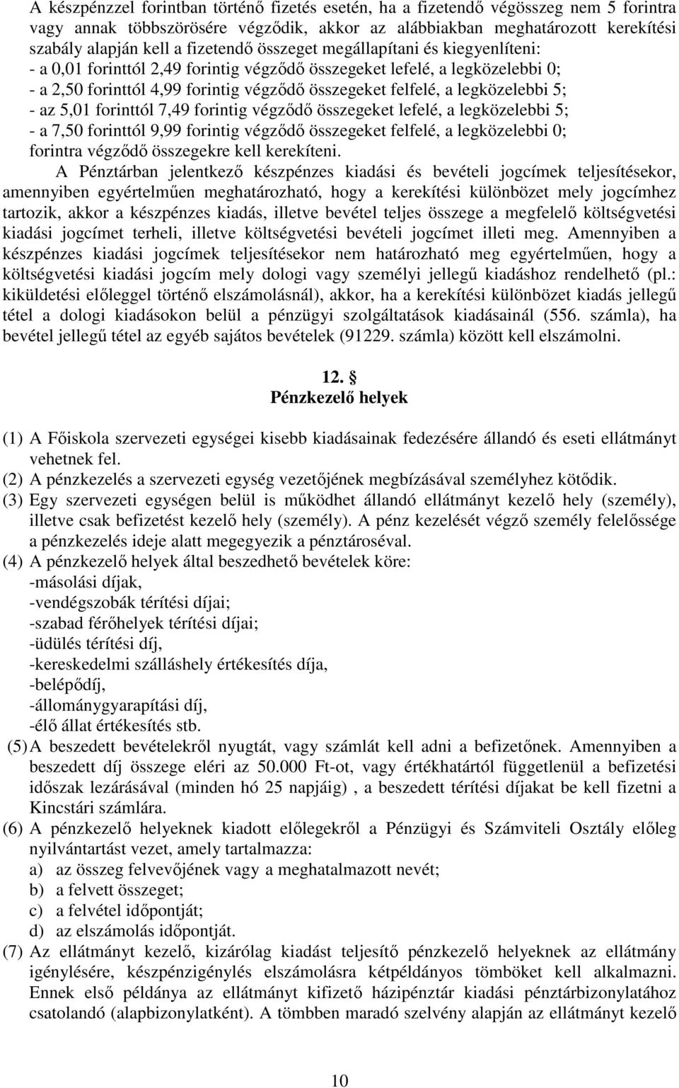 legközelebbi 5; - az 5,01 forinttól 7,49 forintig végződő összegeket lefelé, a legközelebbi 5; - a 7,50 forinttól 9,99 forintig végződő összegeket felfelé, a legközelebbi 0; forintra végződő