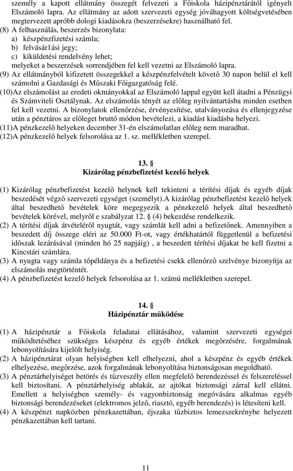 (8) A felhasználás, beszerzés bizonylata: a) készpénzfizetési számla; b) felvásár1ási jegy; c) kiküldetési rendelvény lehet; melyeket a beszerzések sorrendjében fel kell vezetni az Elszámoló lapra.