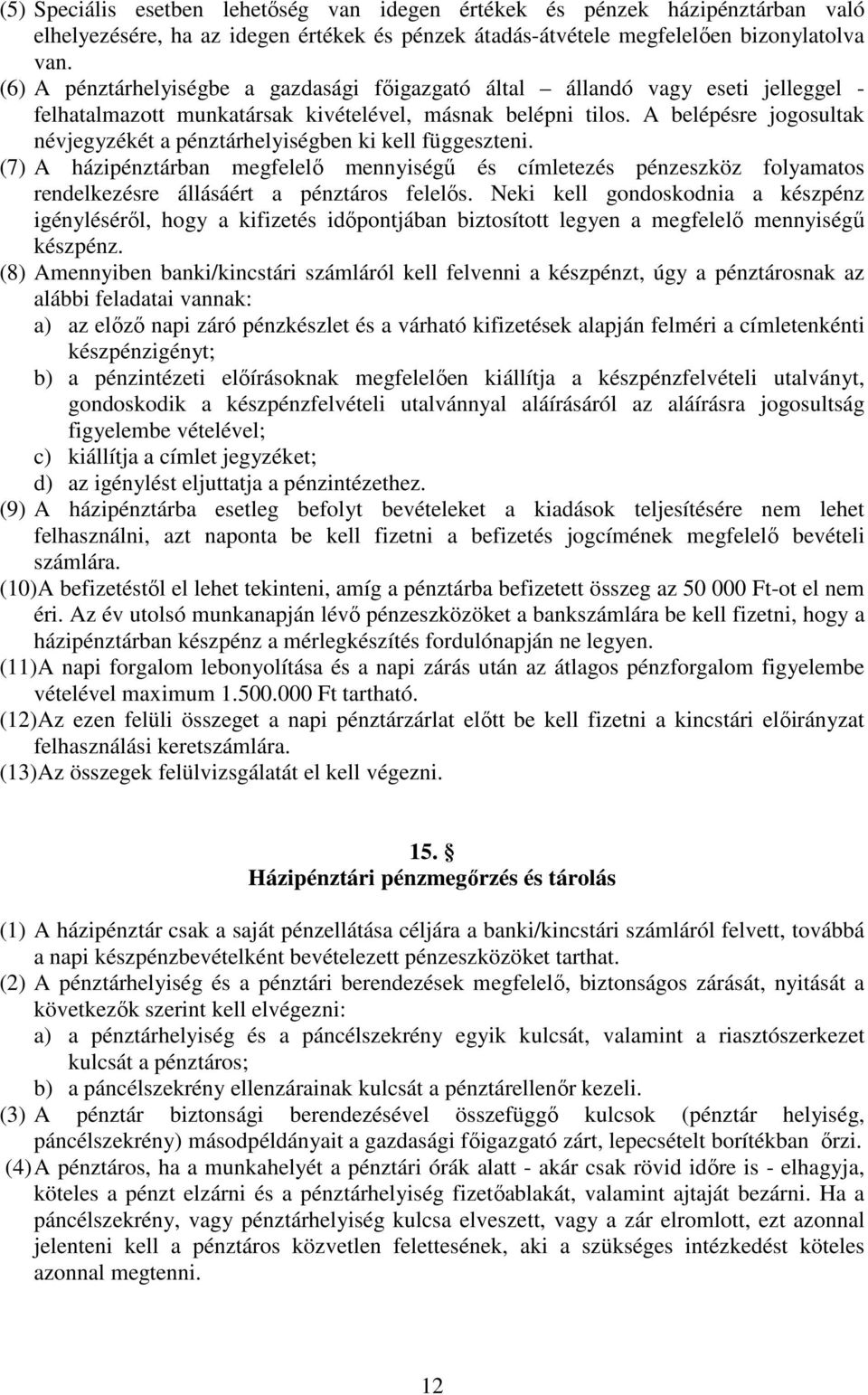 A belépésre jogosultak névjegyzékét a pénztárhelyiségben ki kell függeszteni. (7) A házipénztárban megfelelő mennyiségű és címletezés pénzeszköz folyamatos rendelkezésre állásáért a pénztáros felelős.