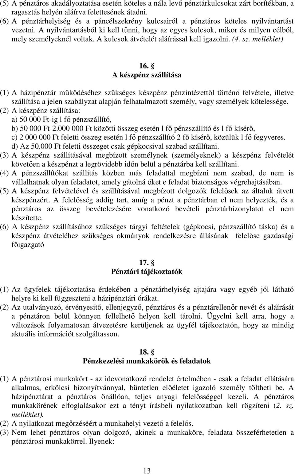 A nyilvántartásból ki kell tűnni, hogy az egyes kulcsok, mikor és milyen célból, mely személyeknél voltak. A kulcsok átvételét aláírással kell igazolni. (4. sz. melléklet) 16.