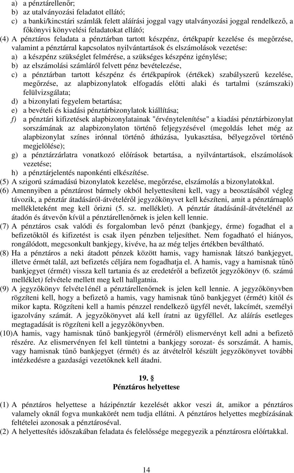 szükséges készpénz igénylése; b) az elszámolási számláról felvett pénz bevételezése, c) a pénztárban tartott készpénz és értékpapírok (értékek) szabályszerű kezelése, megőrzése, az alapbizonylatok