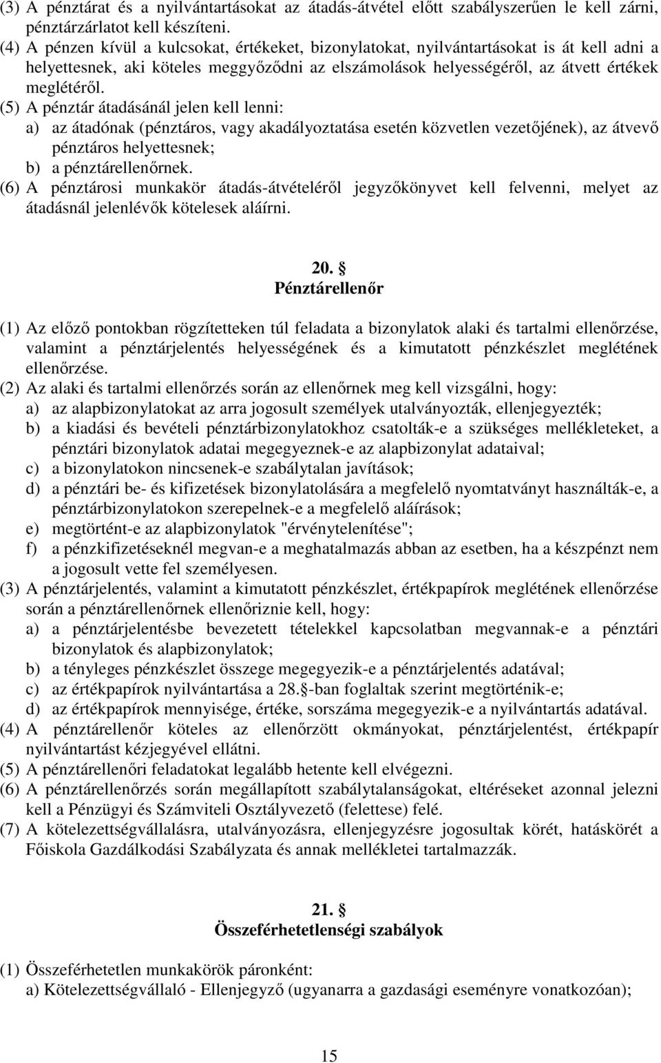 (5) A pénztár átadásánál jelen kell lenni: a) az átadónak (pénztáros, vagy akadályoztatása esetén közvetlen vezetőjének), az átvevő pénztáros helyettesnek; b) a pénztárellenőrnek.