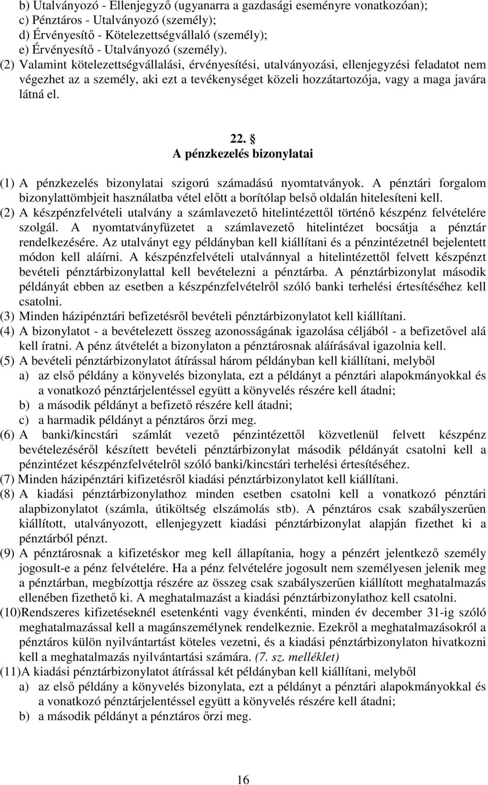 (2) Valamint kötelezettségvállalási, érvényesítési, utalványozási, ellenjegyzési feladatot nem végezhet az a személy, aki ezt a tevékenységet közeli hozzátartozója, vagy a maga javára látná el. 22.