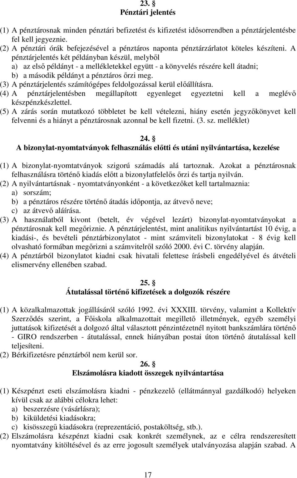 A pénztárjelentés két példányban készül, melyből a) az első példányt - a mellékletekkel együtt - a könyvelés részére kell átadni; b) a második példányt a pénztáros őrzi meg.