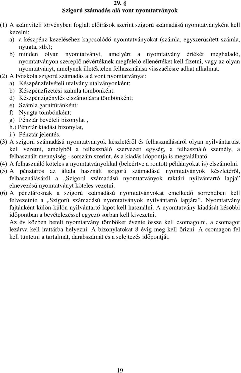 ); b) minden olyan nyomtatványt, amelyért a nyomtatvány értékét meghaladó, nyomtatványon szereplő névértéknek megfelelő ellenértéket kell fizetni, vagy az olyan nyomtatványt, amelynek illetéktelen