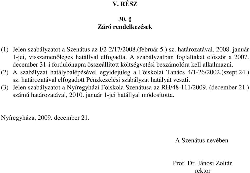 (2) A szabályzat hatálybalépésével egyidejűleg a Főiskolai Tanács 4/1-26/2002.(szept.24.) sz. határozatával elfogadott Pénzkezelési szabályzat hatályát veszti.