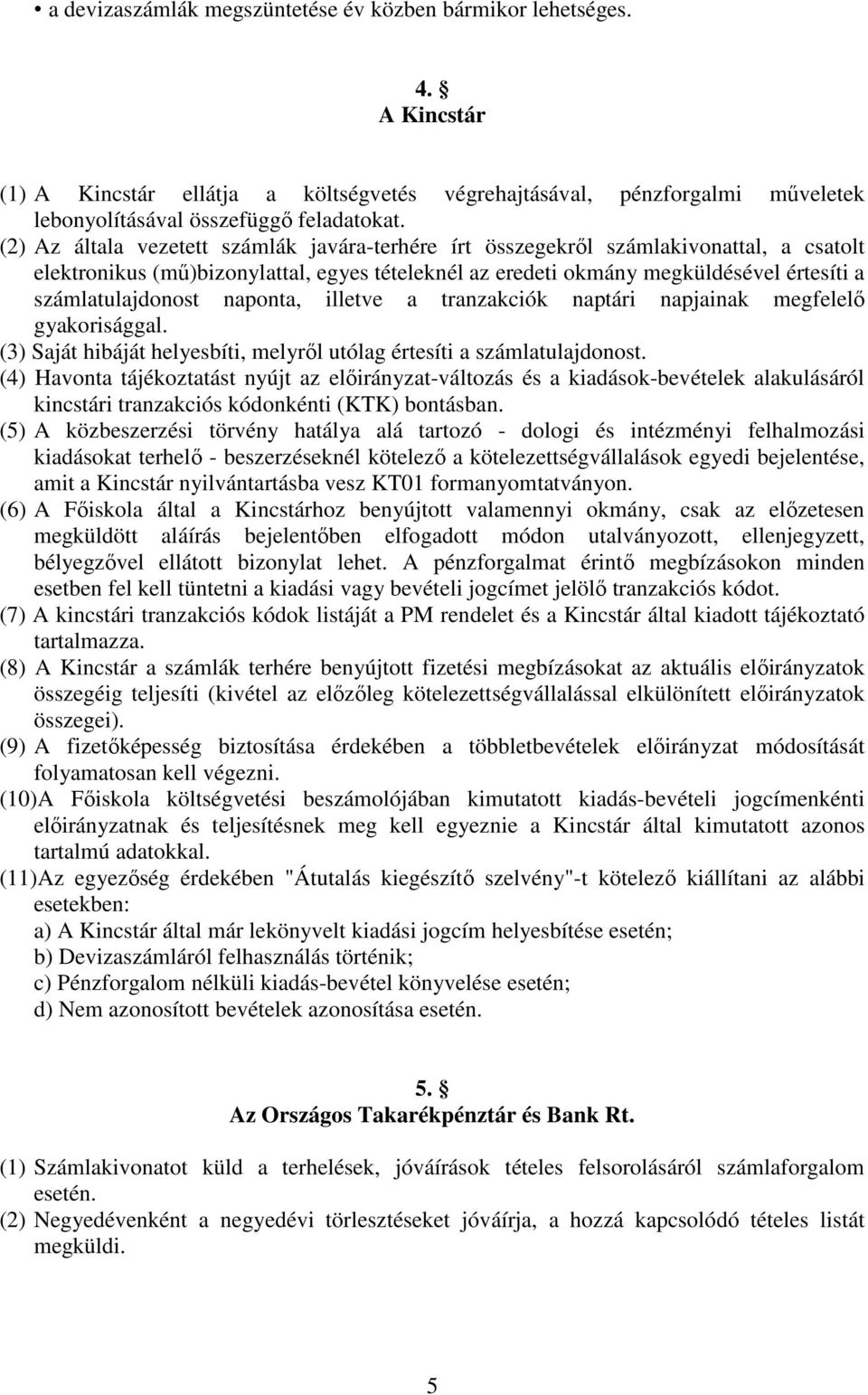 naponta, illetve a tranzakciók naptári napjainak megfelelő gyakorisággal. (3) Saját hibáját helyesbíti, melyről utólag értesíti a számlatulajdonost.
