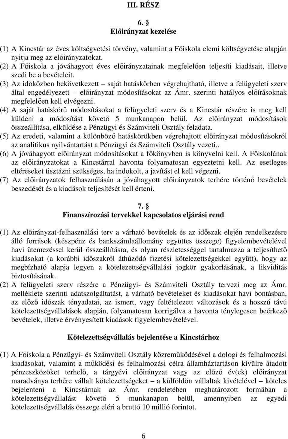 (3) Az időközben bekövetkezett saját hatáskörben végrehajtható, illetve a felügyeleti szerv által engedélyezett előirányzat módosításokat az Ámr.