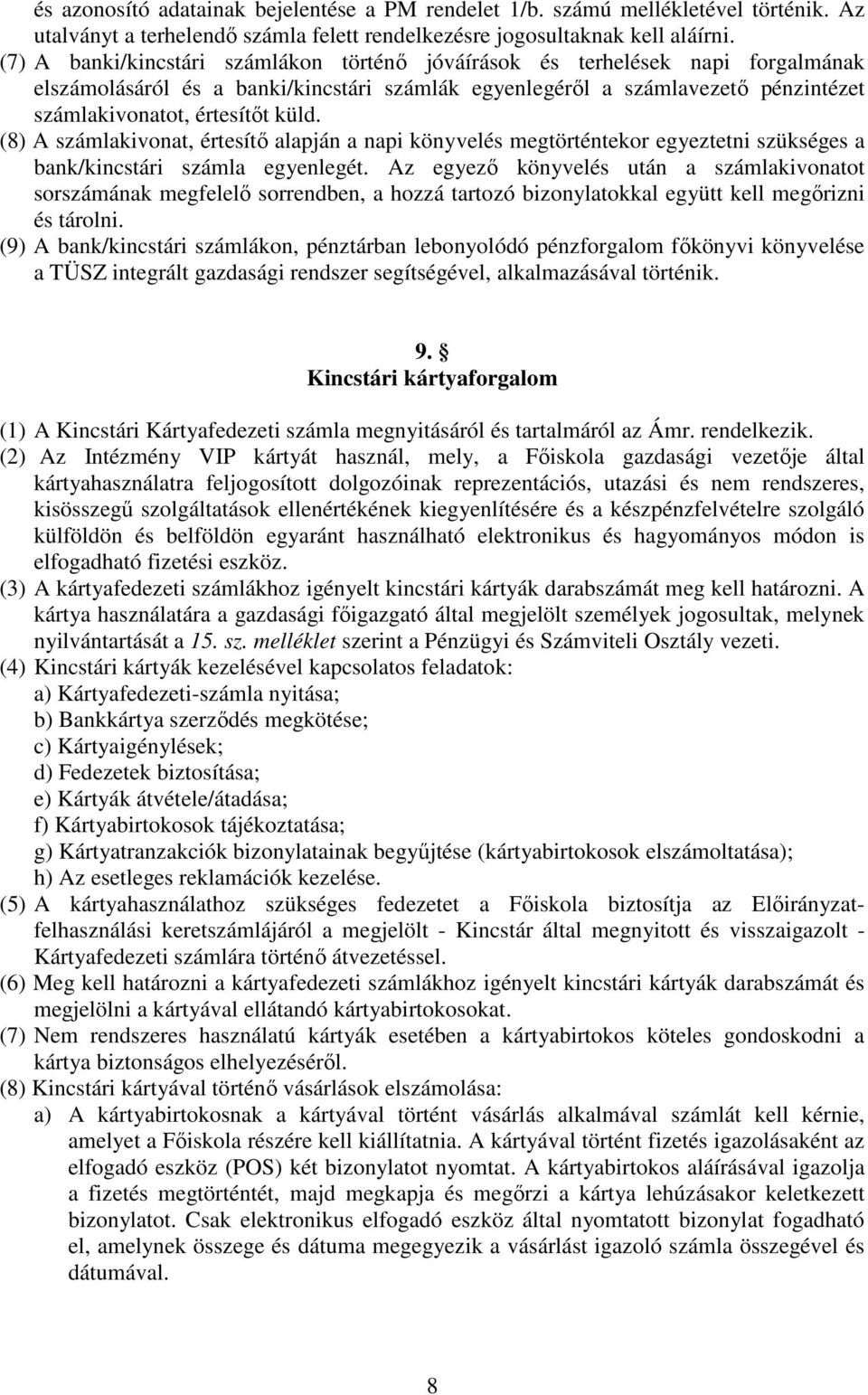 (8) A számlakivonat, értesítő alapján a napi könyvelés megtörténtekor egyeztetni szükséges a bank/kincstári számla egyenlegét.