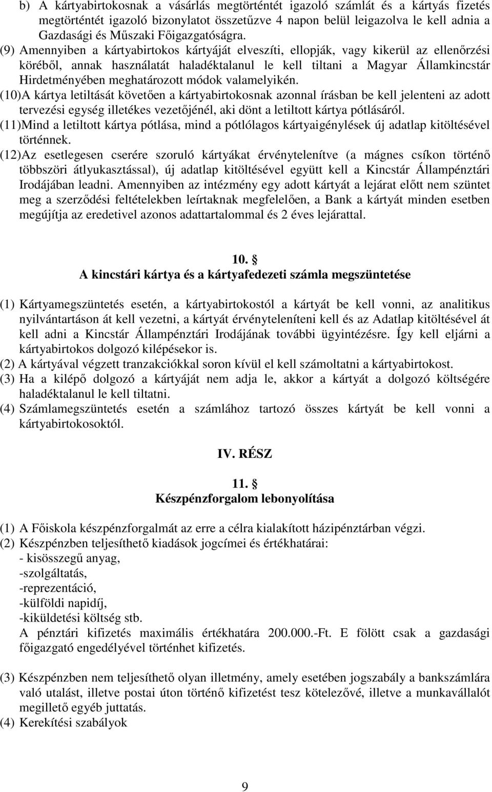 (9) Amennyiben a kártyabirtokos kártyáját elveszíti, ellopják, vagy kikerül az ellenőrzési köréből, annak használatát haladéktalanul le kell tiltani a Magyar Államkincstár Hirdetményében