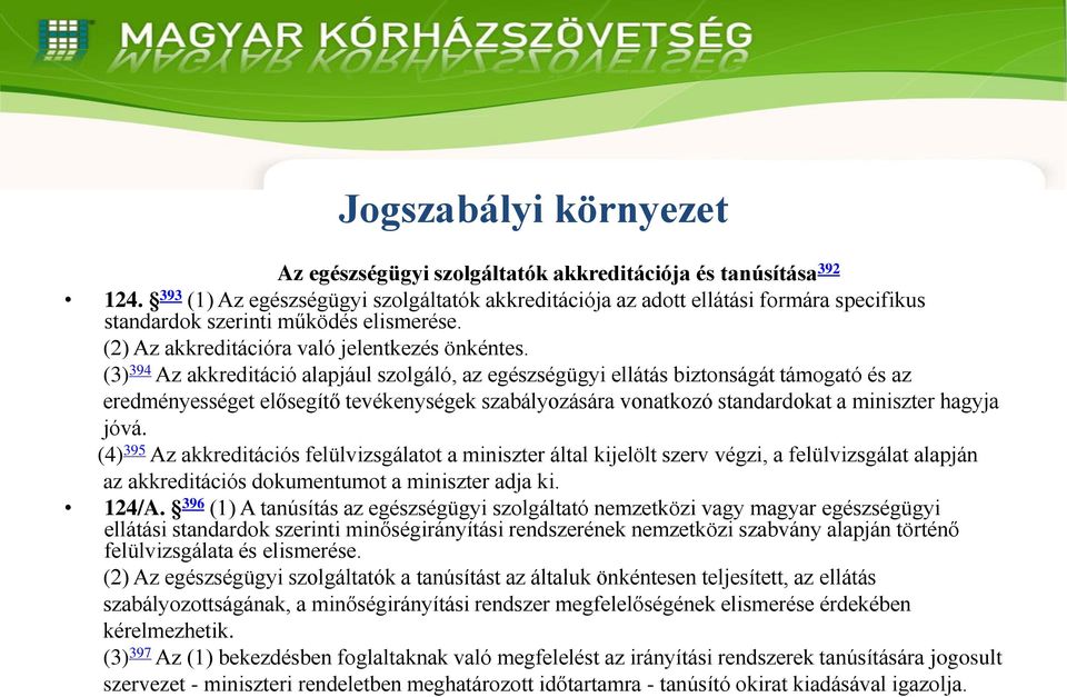 (3) 394 Az akkreditáció alapjául szolgáló, az egészségügyi ellátás biztonságát támogató és az eredményességet elősegítő tevékenységek szabályozására vonatkozó standardokat a miniszter hagyja jóvá.