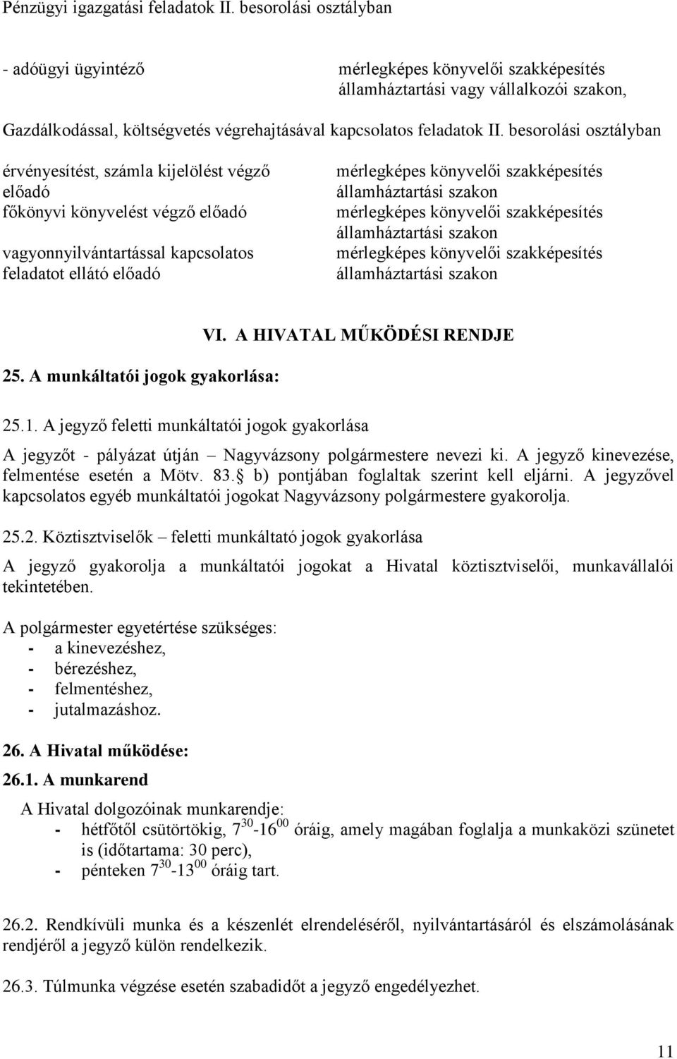 besorolási osztályban érvényesítést, számla kijelölést végző előadó főkönyvi könyvelést végző előadó vagyonnyilvántartással kapcsolatos feladatot ellátó előadó mérlegképes könyvelői szakképesítés