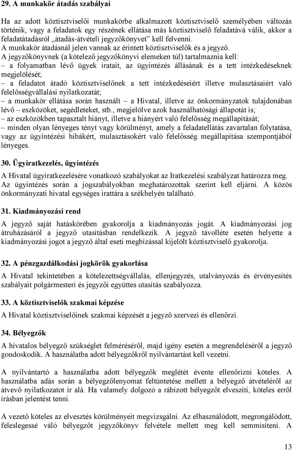 A jegyzőkönyvnek (a kötelező jegyzőkönyvi elemeken túl) tartalmaznia kell: a folyamatban lévő ügyek iratait, az ügyintézés állásának és a tett intézkedéseknek megjelölését; a feladatot átadó