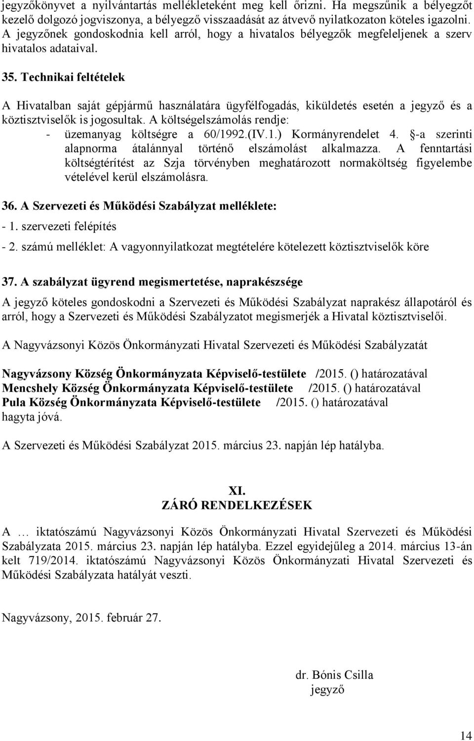 Technikai feltételek A Hivatalban saját gépjármű használatára ügyfélfogadás, kiküldetés esetén a jegyző és a köztisztviselők is jogosultak. A költségelszámolás rendje: - üzemanyag költségre a 60/1992.