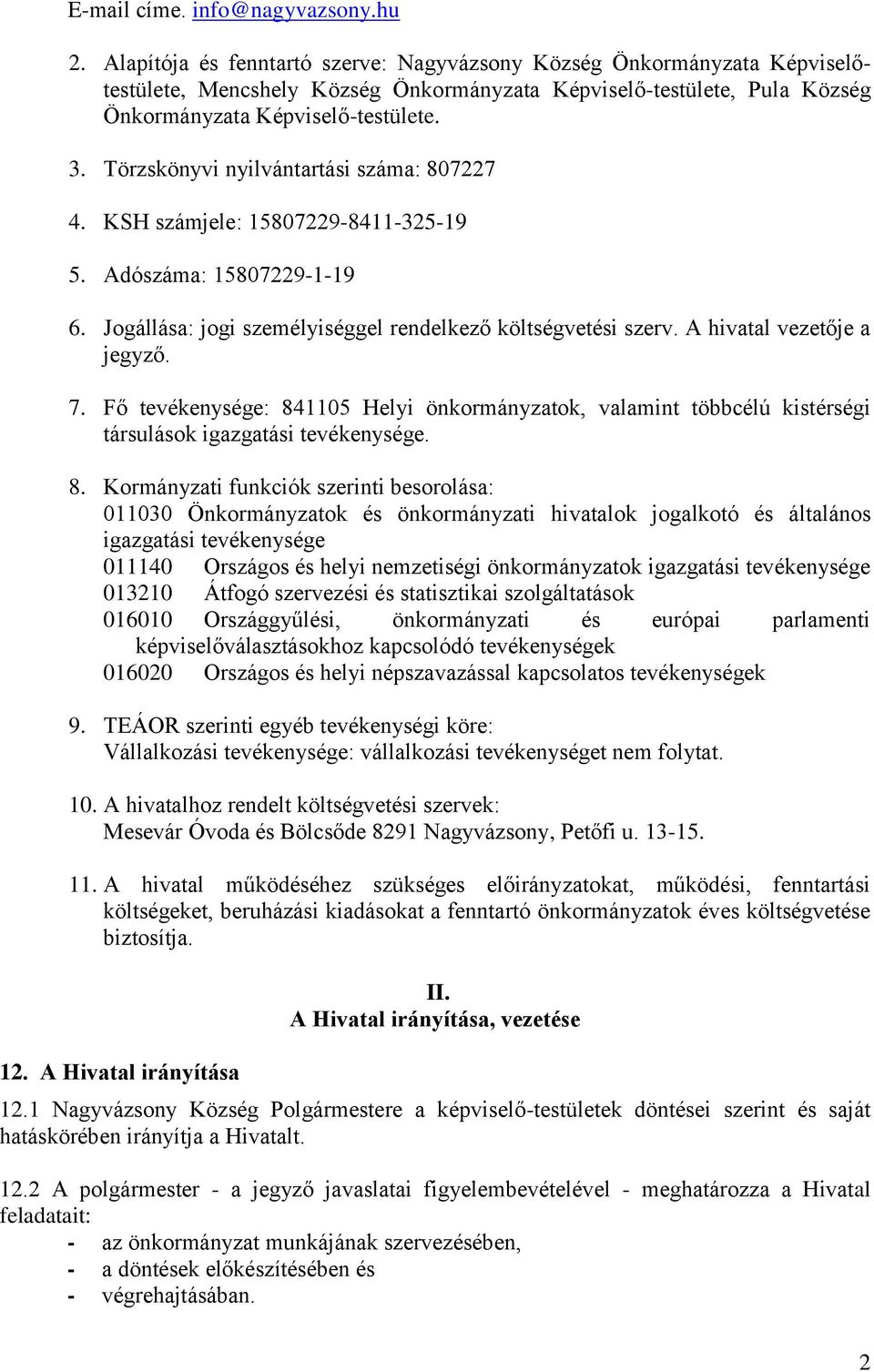 Törzskönyvi nyilvántartási száma: 807227 4. KSH számjele: 15807229-8411-325-19 5. Adószáma: 15807229-1-19 6. Jogállása: jogi személyiséggel rendelkező költségvetési szerv. A hivatal vezetője a jegyző.