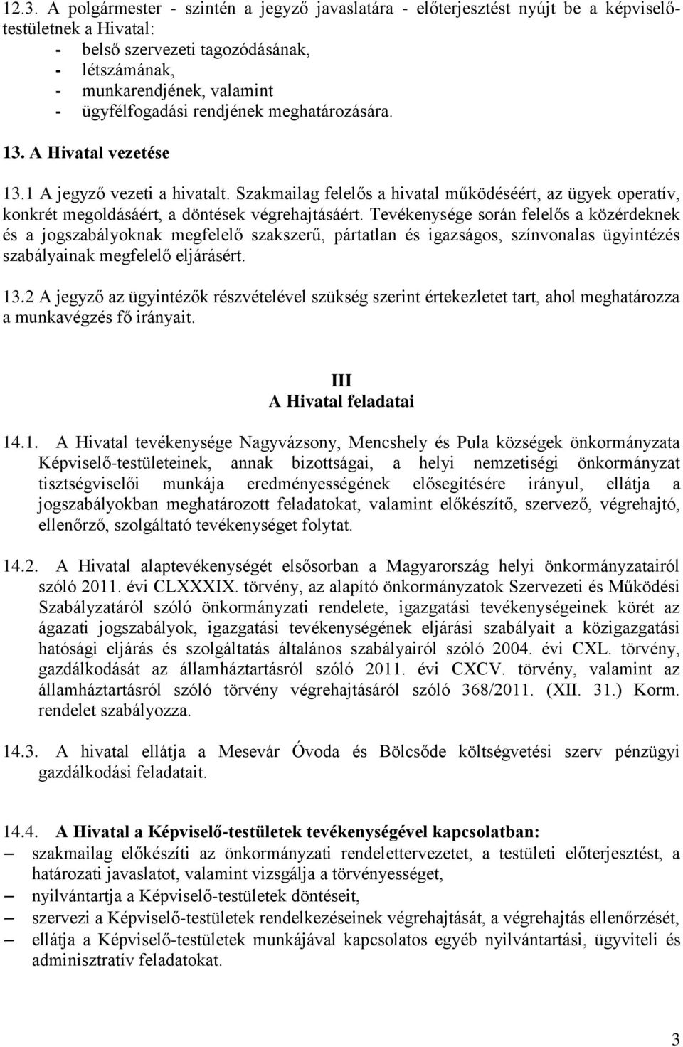 Szakmailag felelős a hivatal működéséért, az ügyek operatív, konkrét megoldásáért, a döntések végrehajtásáért.