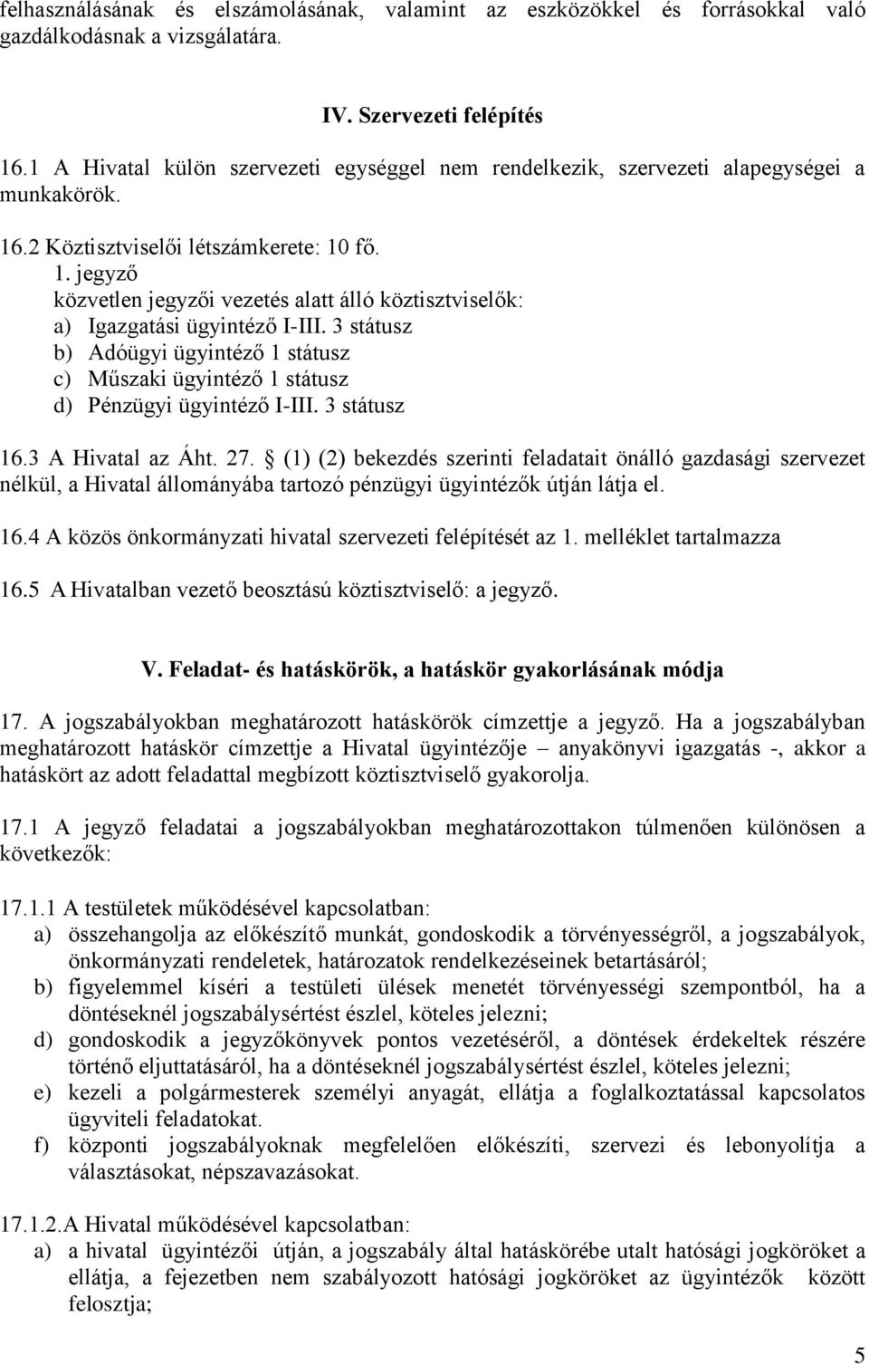 3 státusz b) Adóügyi ügyintéző 1 státusz c) Műszaki ügyintéző 1 státusz d) Pénzügyi ügyintéző I-III. 3 státusz 16.3 A Hivatal az Áht. 27.