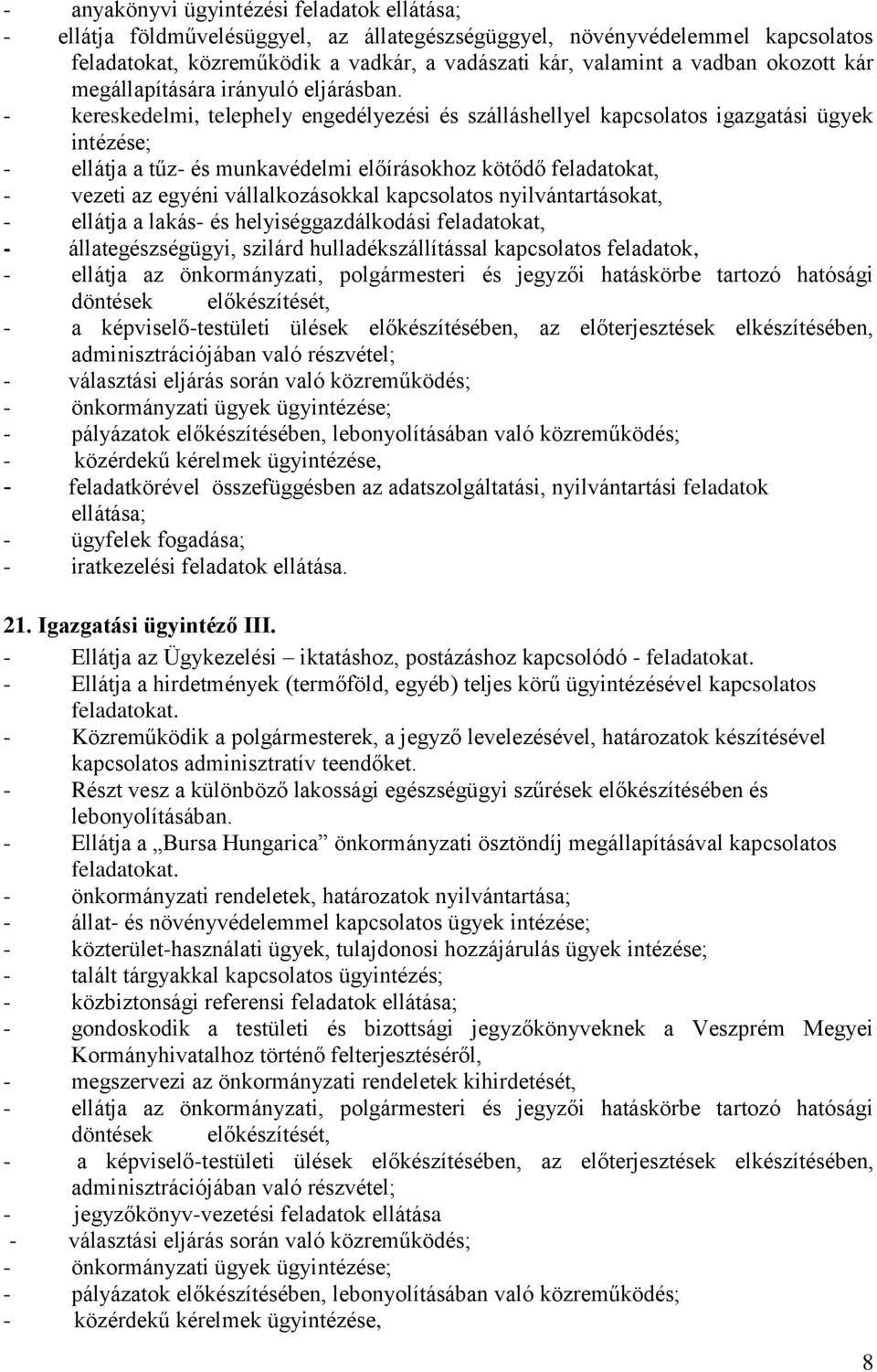 - kereskedelmi, telephely engedélyezési és szálláshellyel kapcsolatos igazgatási ügyek intézése; - ellátja a tűz- és munkavédelmi előírásokhoz kötődő feladatokat, - vezeti az egyéni vállalkozásokkal