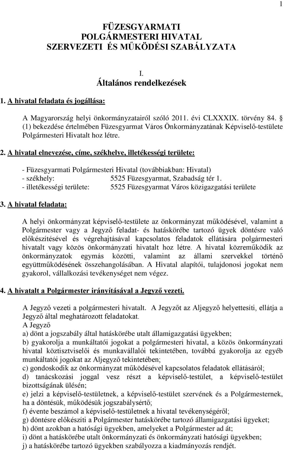 A hivatal elnevezése, címe, székhelye, illetékességi területe: - Füzesgyarmati Polgármesteri Hivatal (továbbiakban: Hivatal) - székhely: 5525 Füzesgyarmat, Szabadság tér 1.