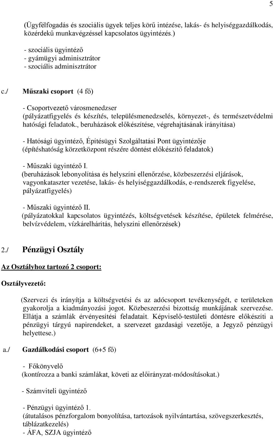 / Műszaki csoport (4 fő) - Csoportvezető városmenedzser (pályázatfigyelés és készítés, településmenedzselés, környezet-, és természetvédelmi hatósági feladatok.