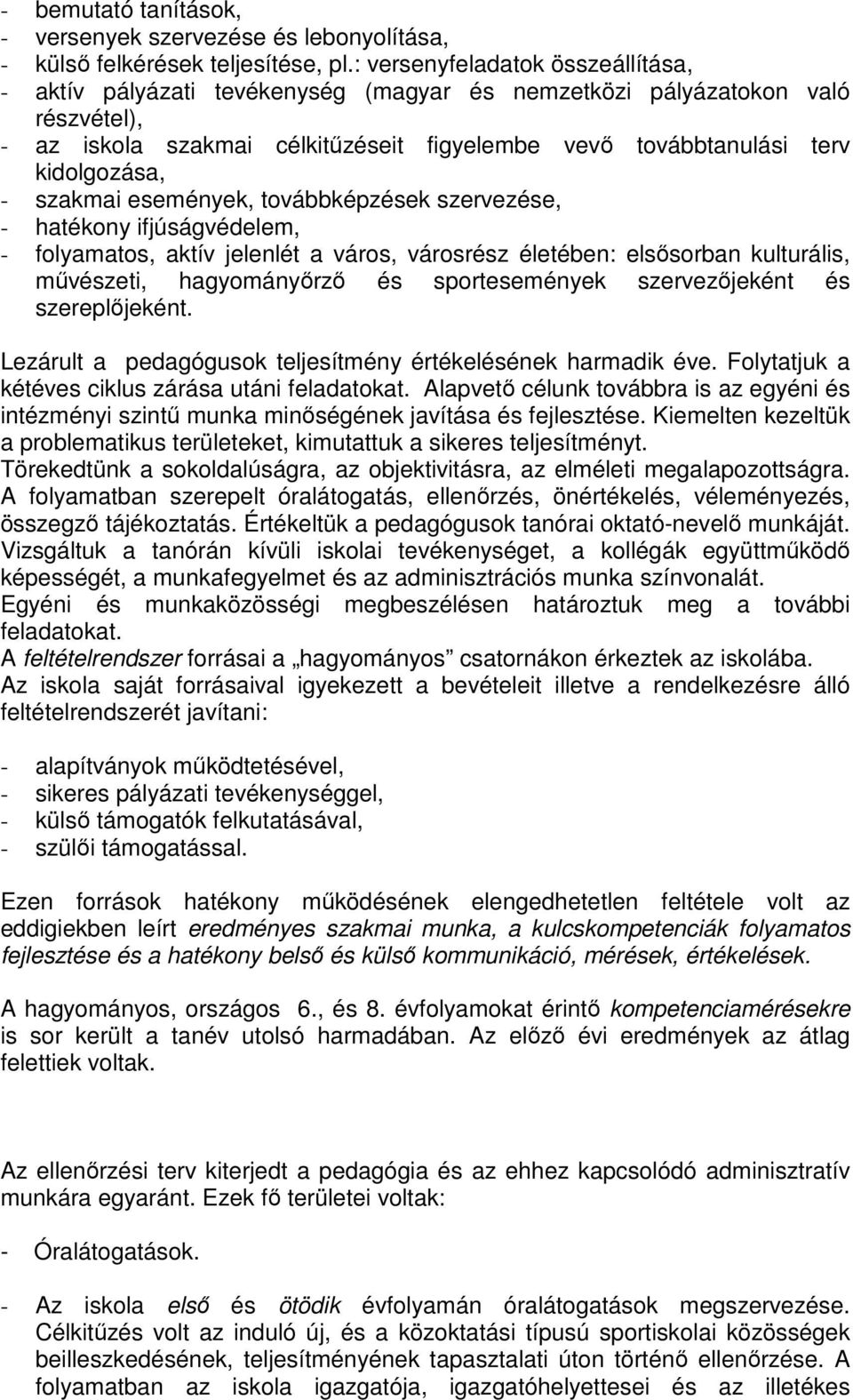 - szakmai események, továbbképzések szervezése, - hatékony ifjúságvédelem, - folyamatos, aktív jelenlét a város, városrész életében: elsősorban kulturális, művészeti, hagyományőrző és sportesemények