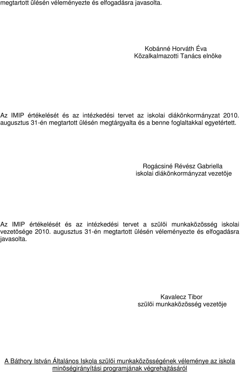 augusztus 31-én megtartott ülésén megtárgyalta és a benne foglaltakkal egyetértett.