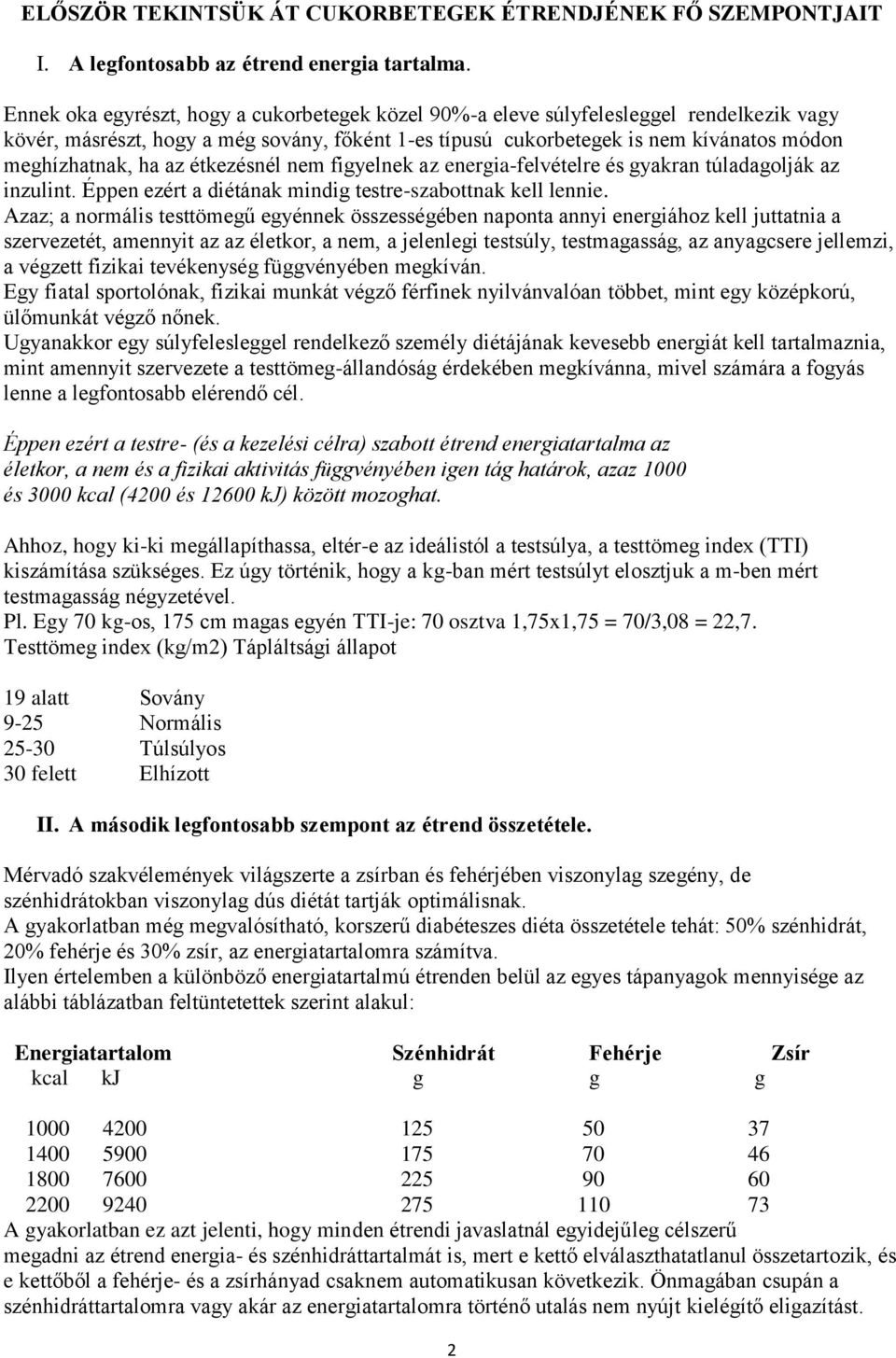 az étkezésnél nem figyelnek az energia-felvételre és gyakran túladagolják az inzulint. Éppen ezért a diétának mindig testre-szabottnak kell lennie.