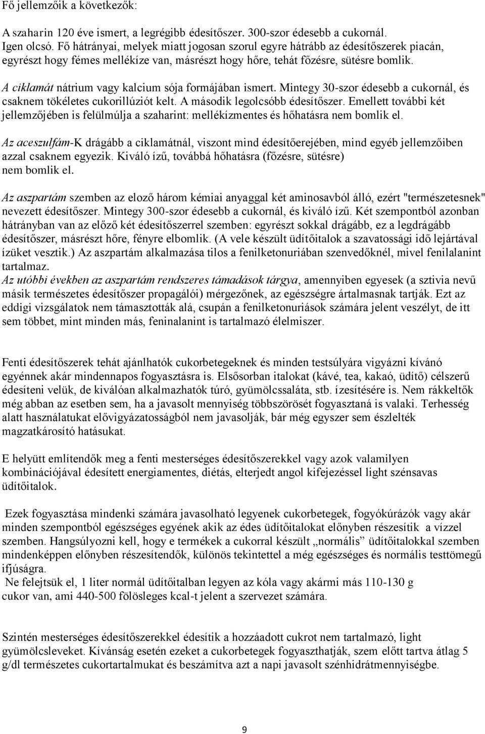 A ciklamát nátrium vagy kalcium sója formájában ismert. Mintegy 30-szor édesebb a cukornál, és csaknem tökéletes cukorillúziót kelt. A második legolcsóbb édesítőszer.