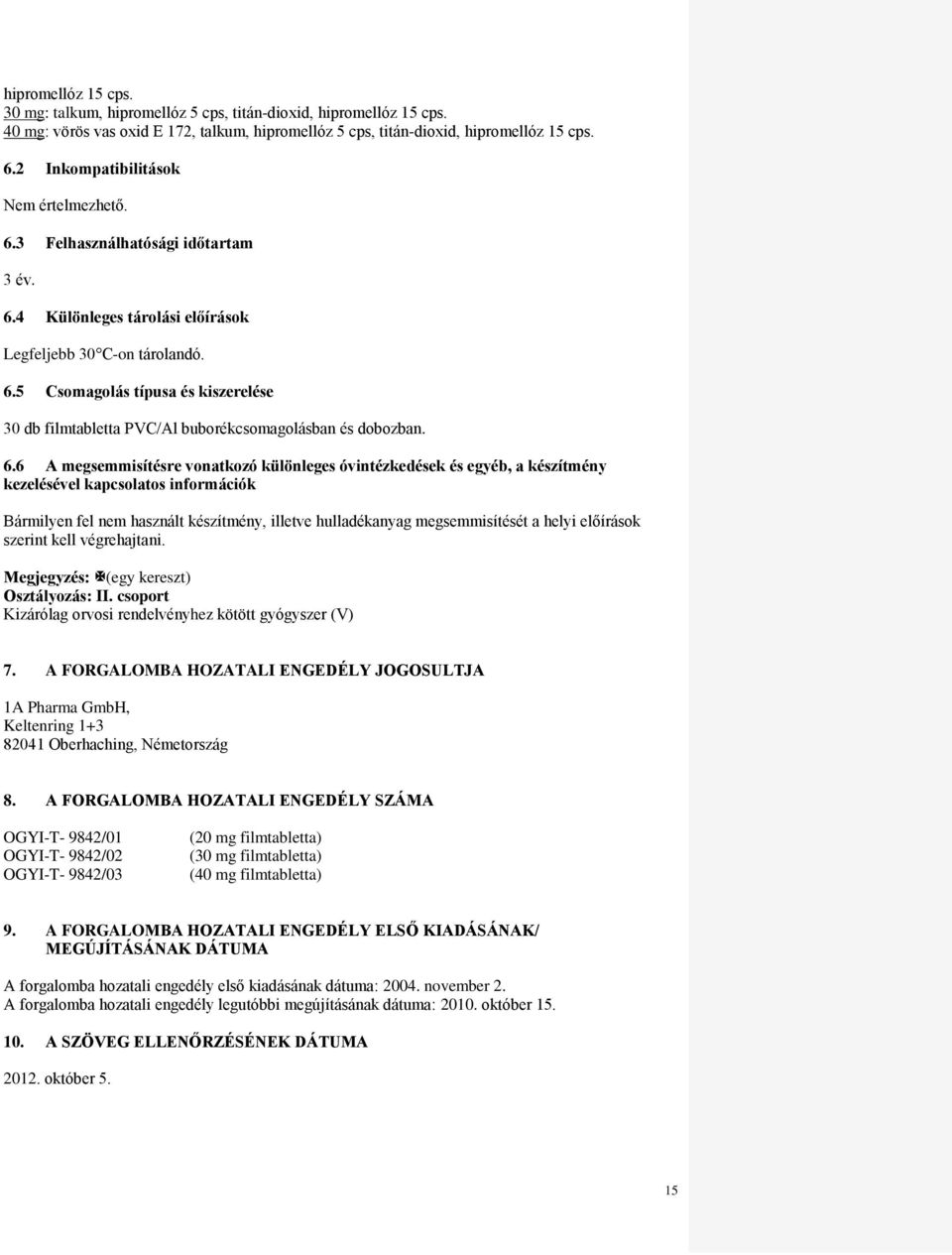 6.6 A megsemmisítésre vonatkozó különleges óvintézkedések és egyéb, a készítmény kezelésével kapcsolatos információk Bármilyen fel nem használt készítmény, illetve hulladékanyag megsemmisítését a