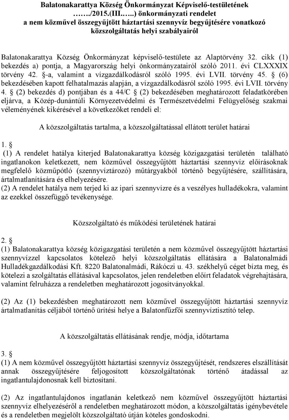 Alaptörvény 32. cikk (1) bekezdés a) pontja, a Magyarország helyi önkormányzatairól szóló 2011. évi CLXXXIX törvény 42. -a, valamint a vízgazdálkodásról szóló 1995. évi LVII. törvény 45.