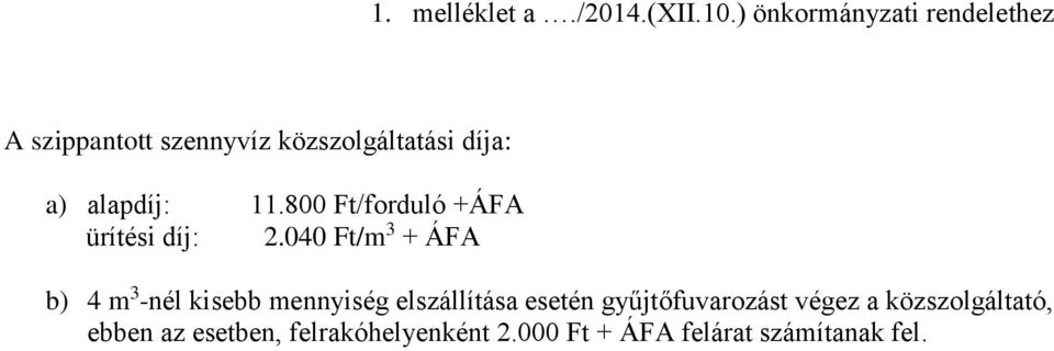 alapdíj: 11.800 Ft/forduló +ÁFA ürítési díj: 2.