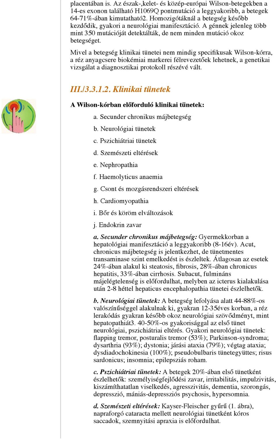 Mivel a betegség klinikai tünetei nem mindig specifikusak Wilson-kórra, a réz anyagcsere biokémiai markerei félrevezetőek lehetnek, a genetikai vizsgálat a diagnosztikai protokoll részévé vált. III.