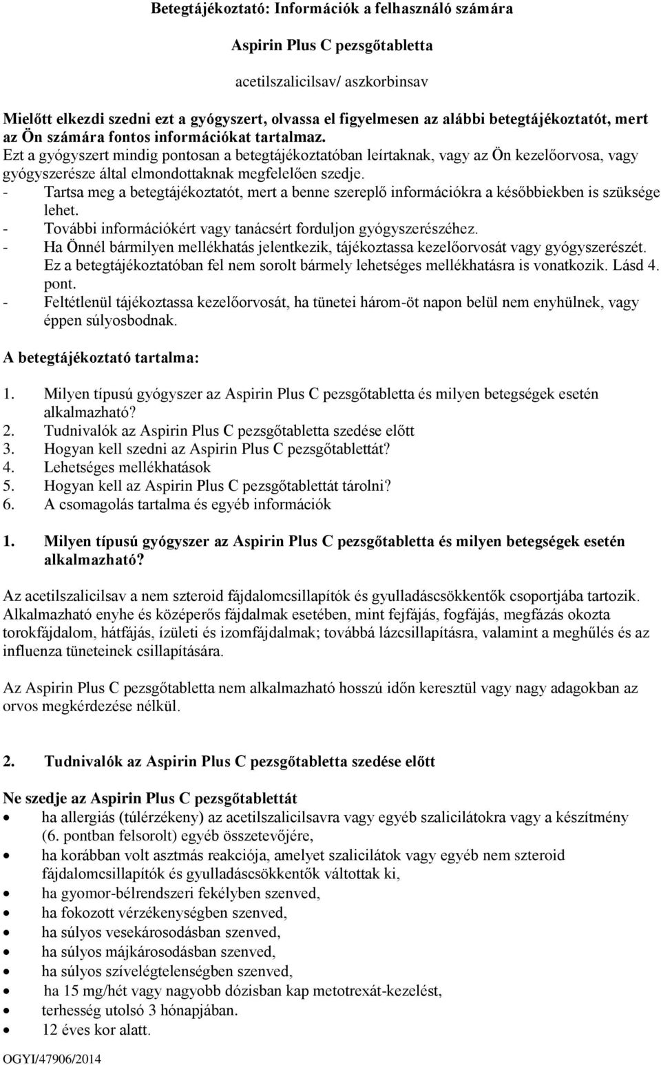 Ezt a gyógyszert mindig pontosan a betegtájékoztatóban leírtaknak, vagy az Ön kezelőorvosa, vagy gyógyszerésze által elmondottaknak megfelelően szedje.