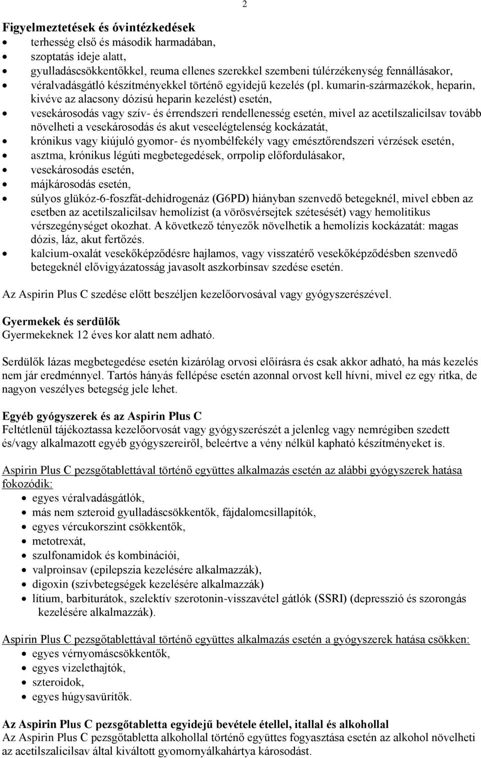 kumarin-származékok, heparin, kivéve az alacsony dózisú heparin kezelést) esetén, vesekárosodás vagy szív- és érrendszeri rendellenesség esetén, mivel az acetilszalicilsav tovább növelheti a