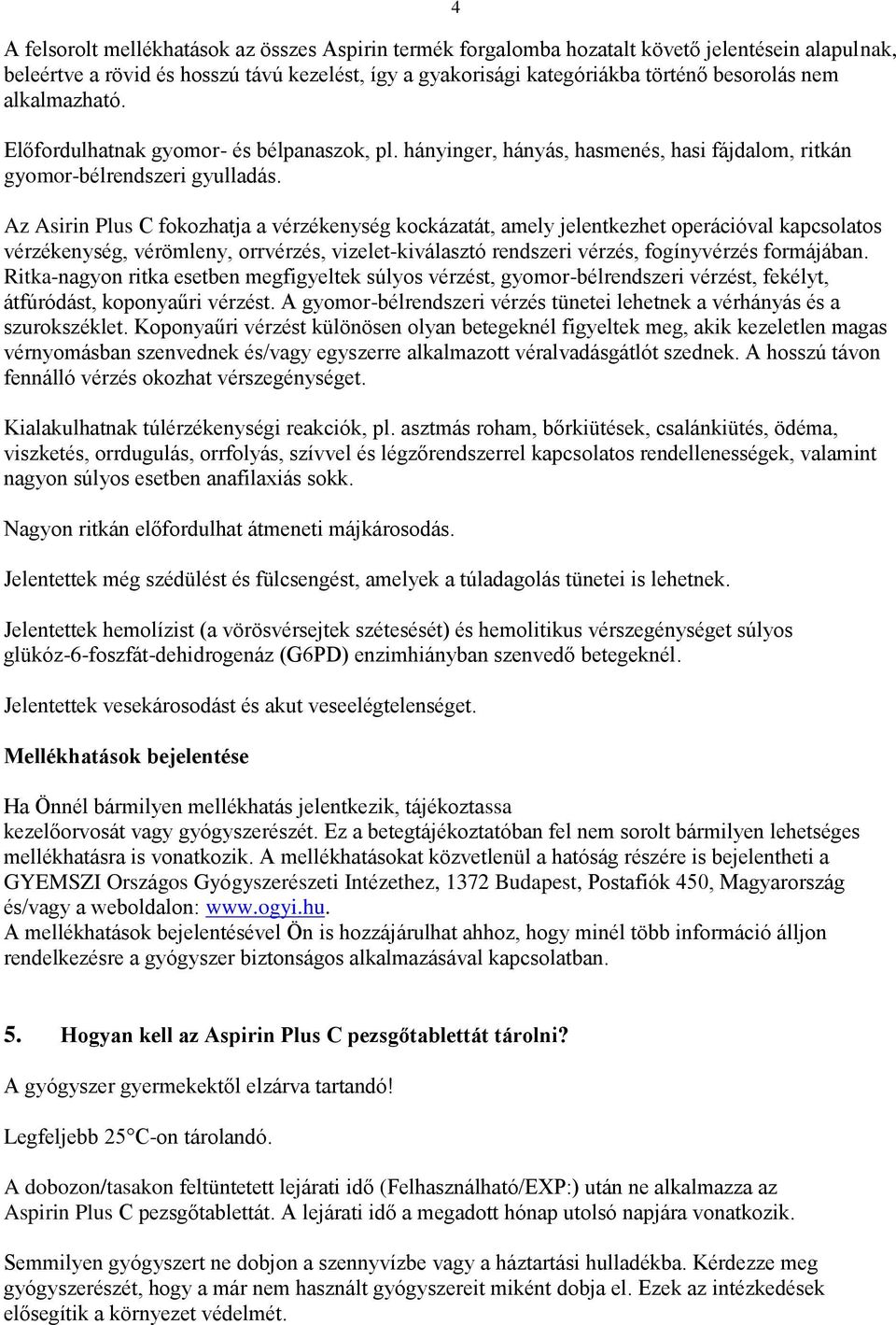 Az Asirin Plus C fokozhatja a vérzékenység kockázatát, amely jelentkezhet operációval kapcsolatos vérzékenység, vérömleny, orrvérzés, vizelet-kiválasztó rendszeri vérzés, fogínyvérzés formájában.