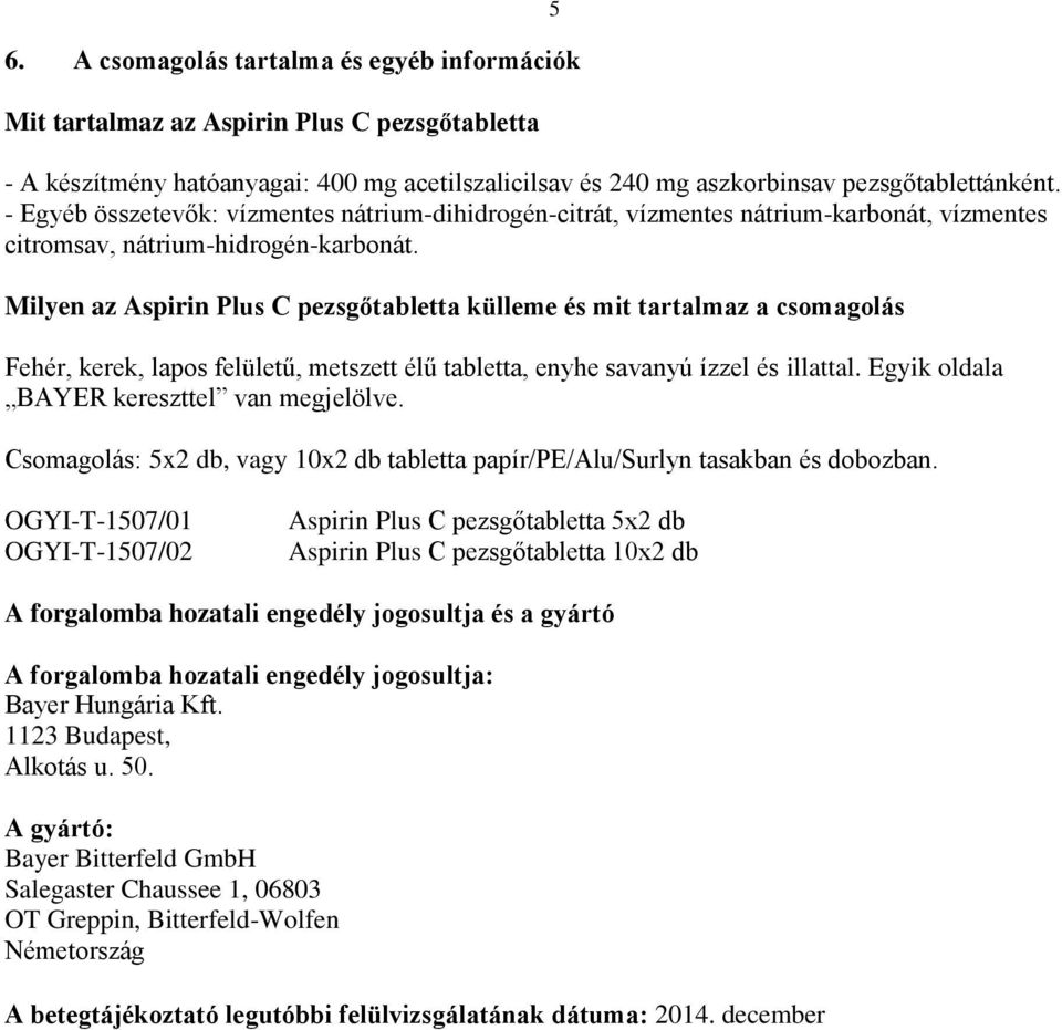 Milyen az Aspirin Plus C pezsgőtabletta külleme és mit tartalmaz a csomagolás Fehér, kerek, lapos felületű, metszett élű tabletta, enyhe savanyú ízzel és illattal.