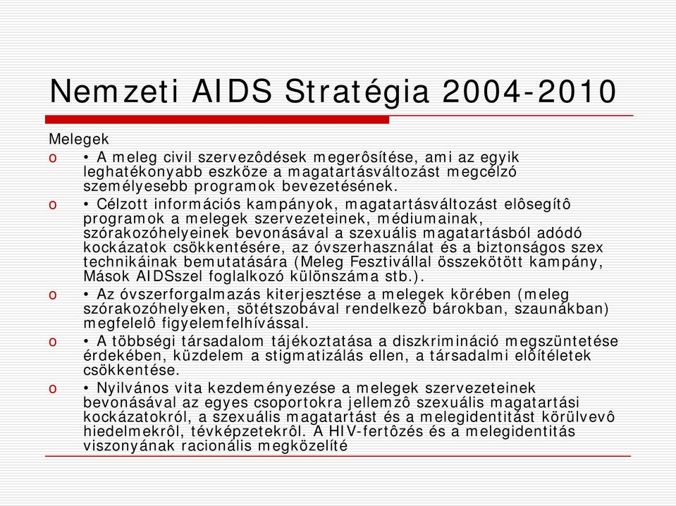 csökkentésére, az óvszerhasználat és a biztonságos szex technikáinak bemutatására (Meleg Fesztivállal összekötött kampány, Mások AIDSszel foglalkozó különszáma stb.).