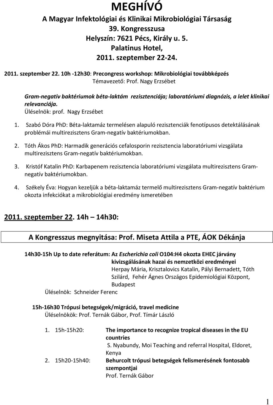 Nagy Erzsébet Gram-negativ baktériumok béta-laktám rezisztenciája; laboratóriumi diagnózis, a lelet klinikai relevanciája. Üléselnök: prof. Nagy Erzsébet 1.