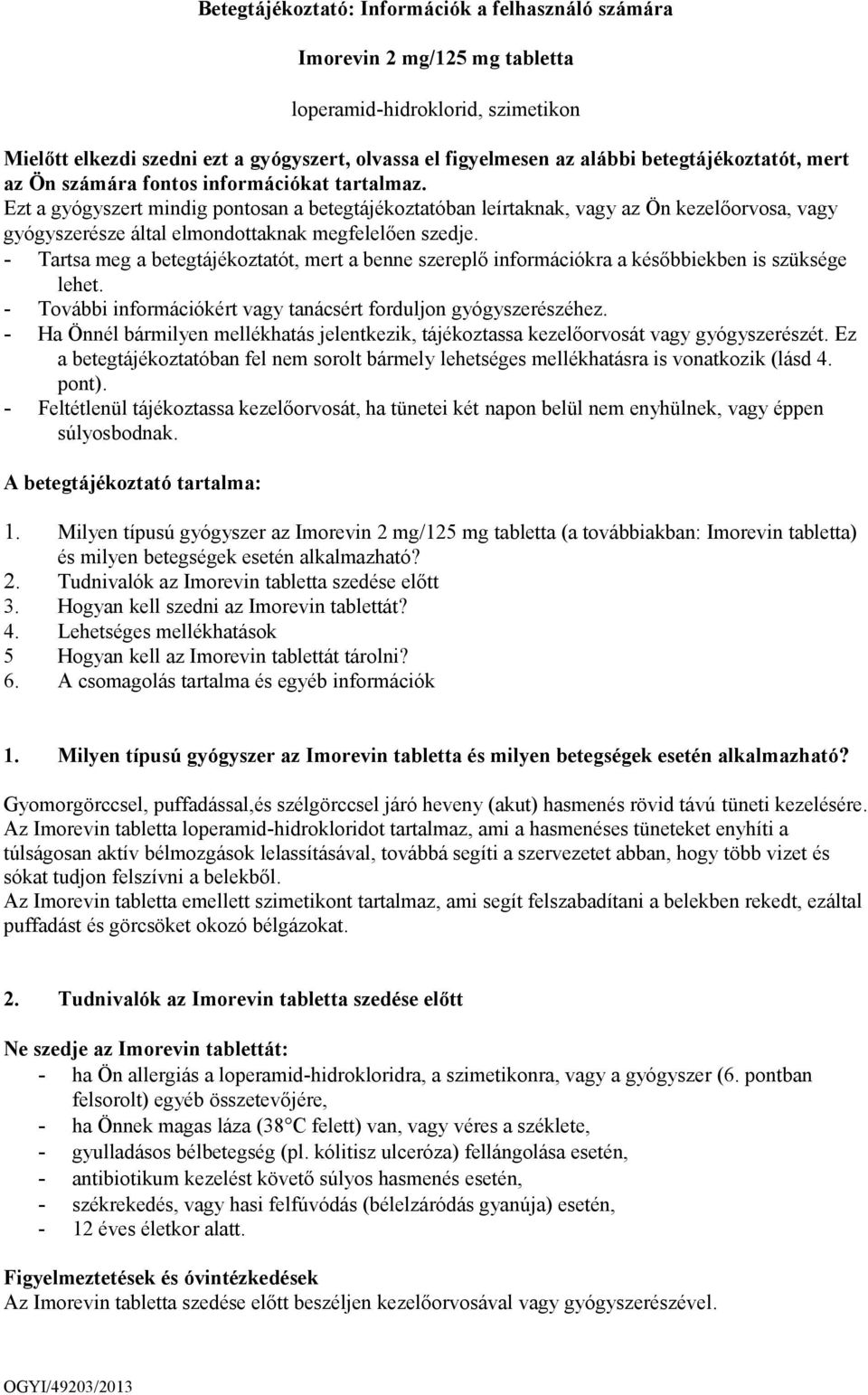 Ezt a gyógyszert mindig pontosan a betegtájékoztatóban leírtaknak, vagy az Ön kezelőorvosa, vagy gyógyszerésze által elmondottaknak megfelelően szedje.