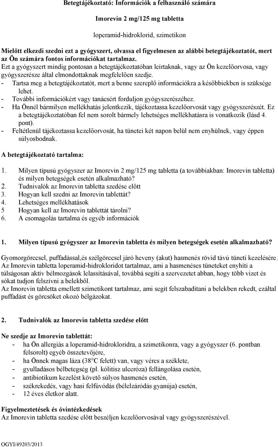 Ezt a gyógyszert mindig pontosan a betegtájékoztatóban leírtaknak, vagy az Ön kezelőorvosa, vagy gyógyszerésze által elmondottaknak megfelelően szedje.