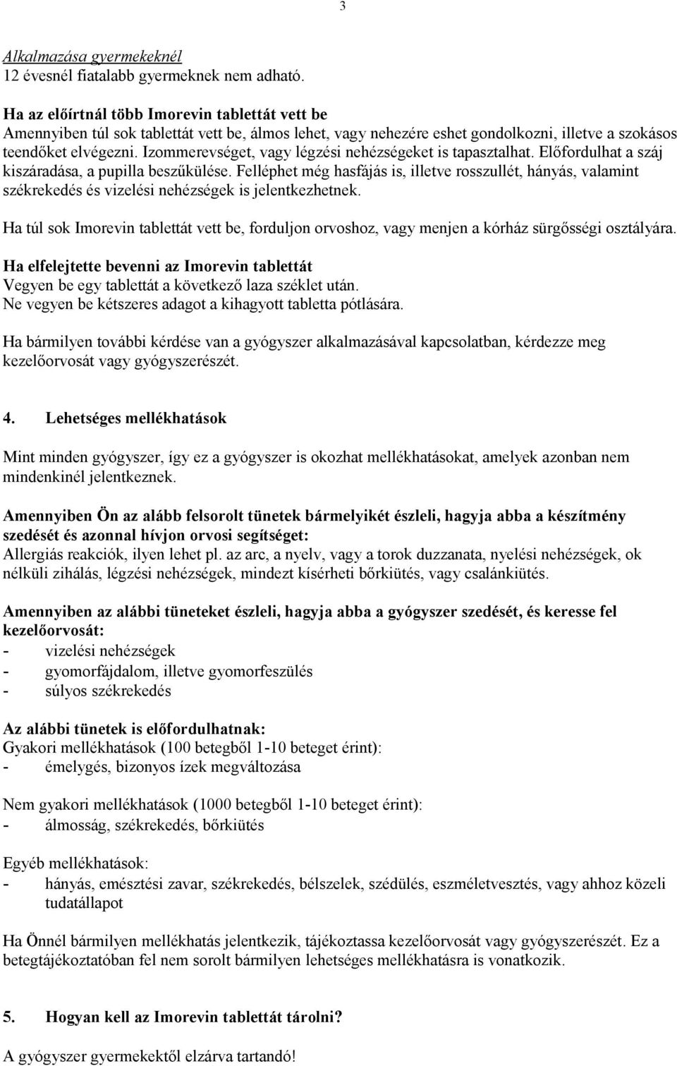 Izommerevséget, vagy légzési nehézségeket is tapasztalhat. Előfordulhat a száj kiszáradása, a pupilla beszűkülése.