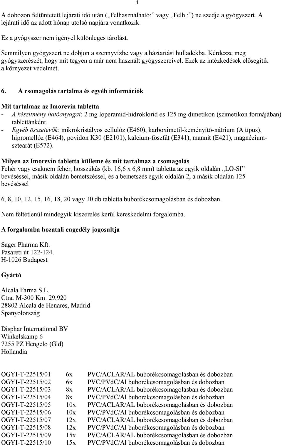 Kérdezze meg gyógyszerészét, hogy mit tegyen a már nem használt gyógyszereivel. Ezek az intézkedések elősegítik a környezet védelmét. 6.