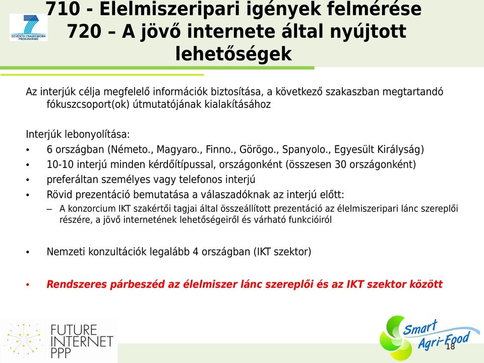 , Egyesült Királyság) 10-10 interjú minden kérdőítípussal, országonként (összesen 30 országonként) preferáltan személyes vagy telefonos interjú Rövid prezentáció bemutatása a válaszadóknak az interjú