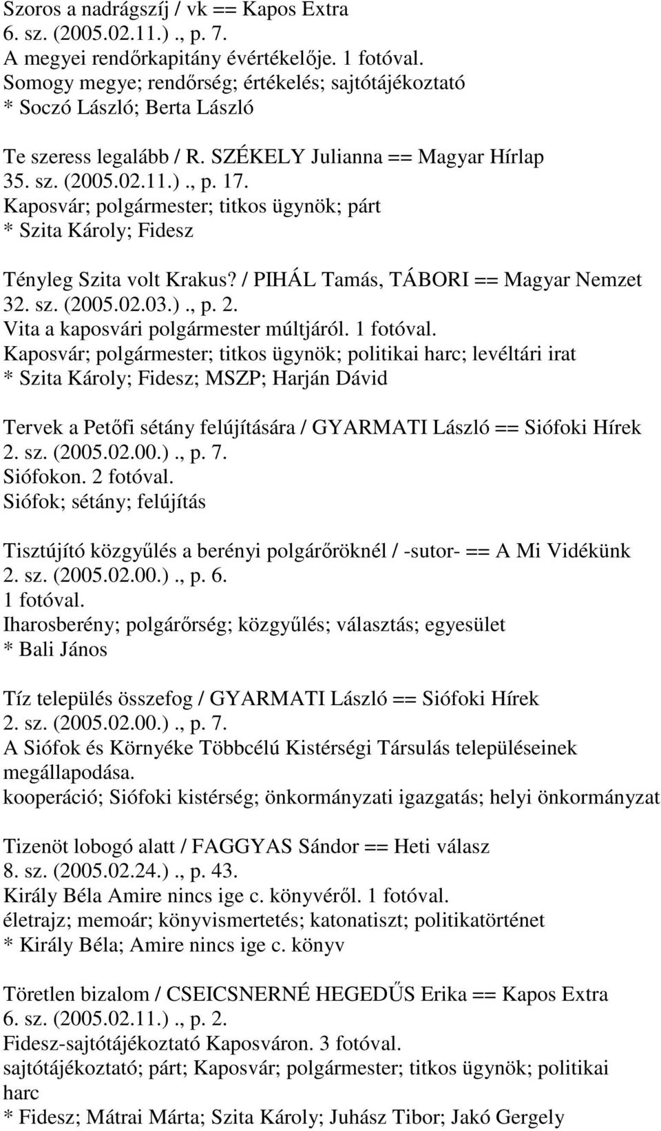 Kaposvár; polgármester; titkos ügynök; párt ; Fidesz Tényleg Szita volt Krakus? / PIHÁL Tamás, TÁBORI == Magyar Nemzet 32. sz. (2005.02.03.)., p. 2. Vita a kaposvári polgármester múltjáról. 1 fotóval.